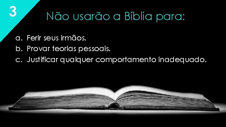 3 Não usarão a Bíblia para: a. Ferir seus irmãos. b. Provar teorias pessoais. 3 Não usarão a Bíblia para: a. Ferir seus irmãos. b. Provar teorias pessoais.