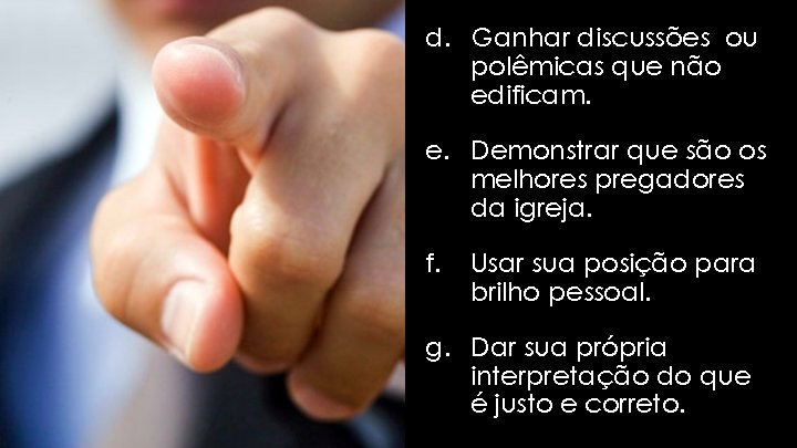 d. Ganhar discussões ou polêmicas que não edificam. e. Demonstrar que são os melhores d. Ganhar discussões ou polêmicas que não edificam. e. Demonstrar que são os melhores
