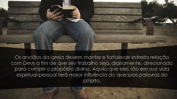 Os anciãos da igreja devem manter e fortalecer estreita relação com Deus a fim Os anciãos da igreja devem manter e fortalecer estreita relação com Deus a fim