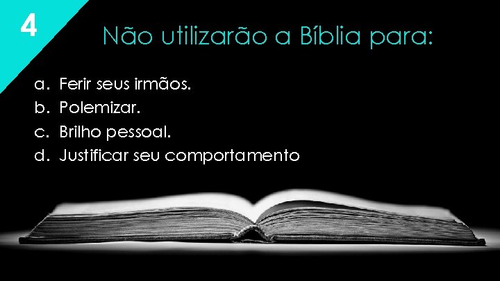 4 a. b. c. d. Não utilizarão a Bíblia para: Ferir seus irmãos. Polemizar. 4 a. b. c. d. Não utilizarão a Bíblia para: Ferir seus irmãos. Polemizar.