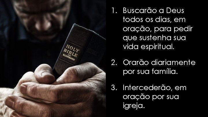 1. Buscarão a Deus todos os dias, em oração, para pedir que sustenha sua 1. Buscarão a Deus todos os dias, em oração, para pedir que sustenha sua