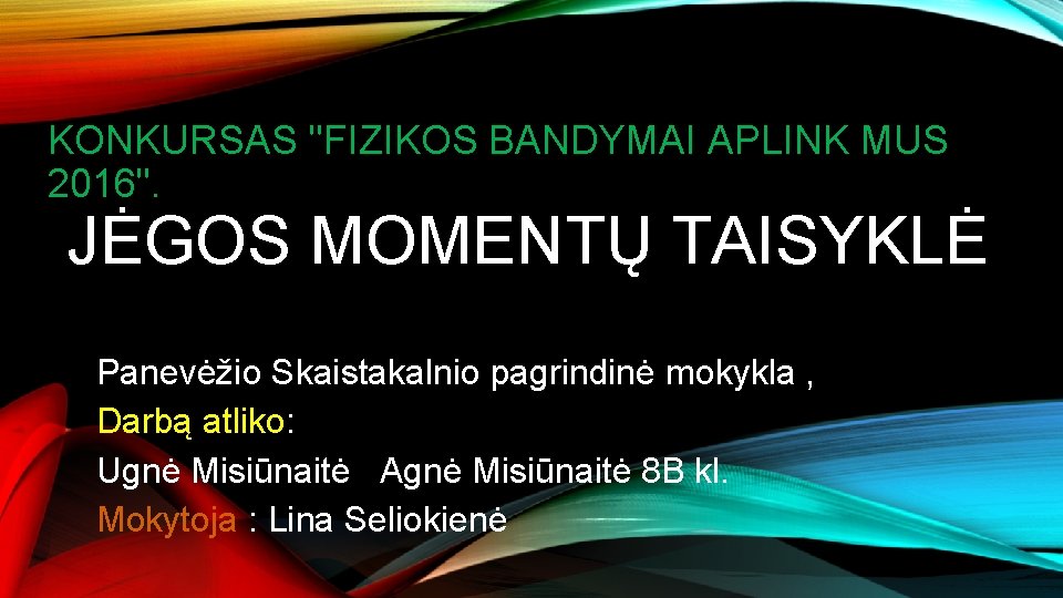 KONKURSAS "FIZIKOS BANDYMAI APLINK MUS 2016". JĖGOS MOMENTŲ TAISYKLĖ Panevėžio Skaistakalnio pagrindinė mokykla ,
