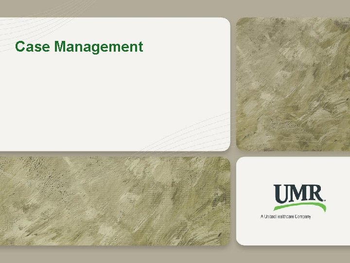 Case Management 9 © 2011 United Health. Care Services, Inc. 