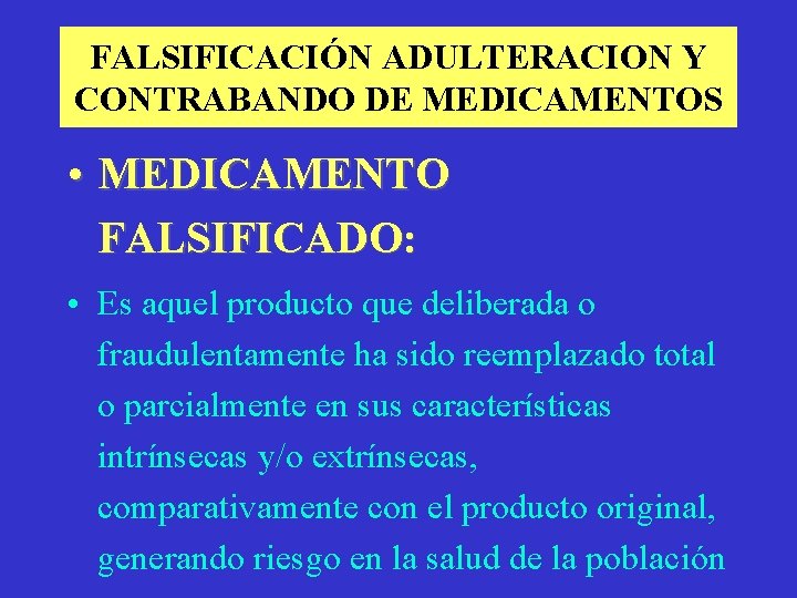 FALSIFICACIÓN ADULTERACION Y CONTRABANDO DE MEDICAMENTOS • MEDICAMENTO FALSIFICADO: • Es aquel producto que
