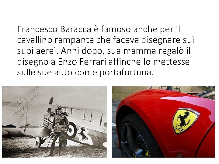 Francesco Baracca è famoso anche per il cavallino rampante che faceva disegnare sui suoi