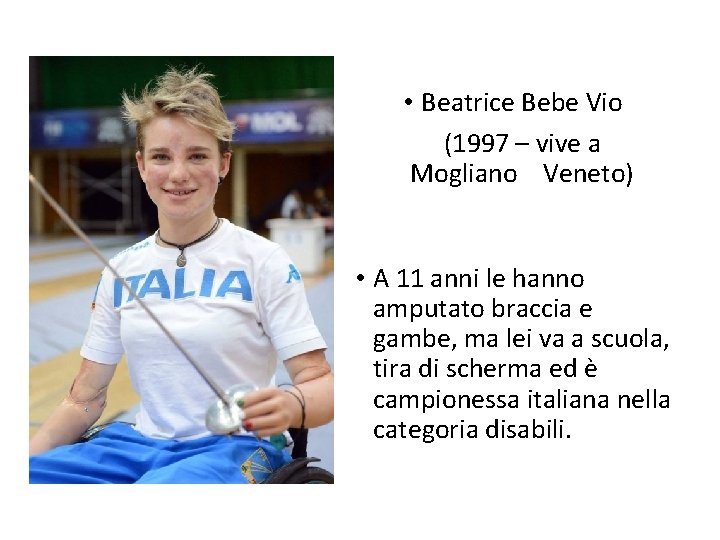  • Beatrice Bebe Vio (1997 – vive a Mogliano Veneto) • A 11