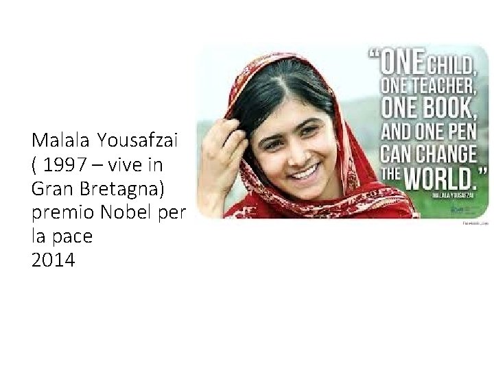 Malala Yousafzai ( 1997 – vive in Gran Bretagna) premio Nobel per la pace