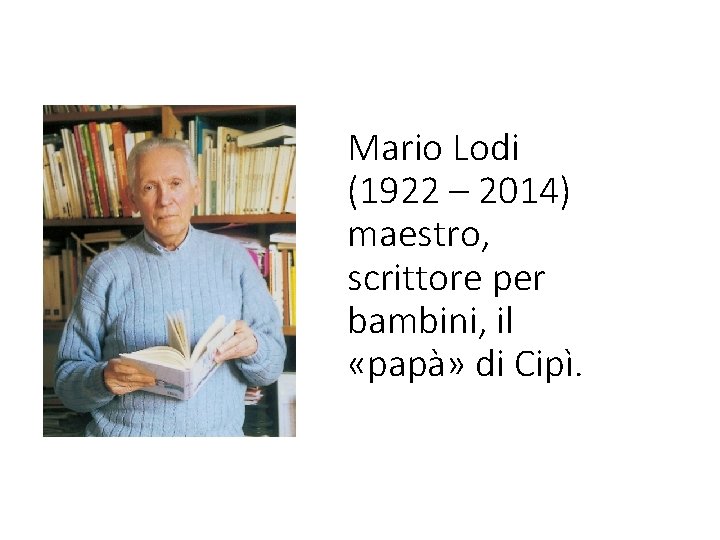 Mario Lodi (1922 – 2014) maestro, scrittore per bambini, il «papà» di Cipì. 