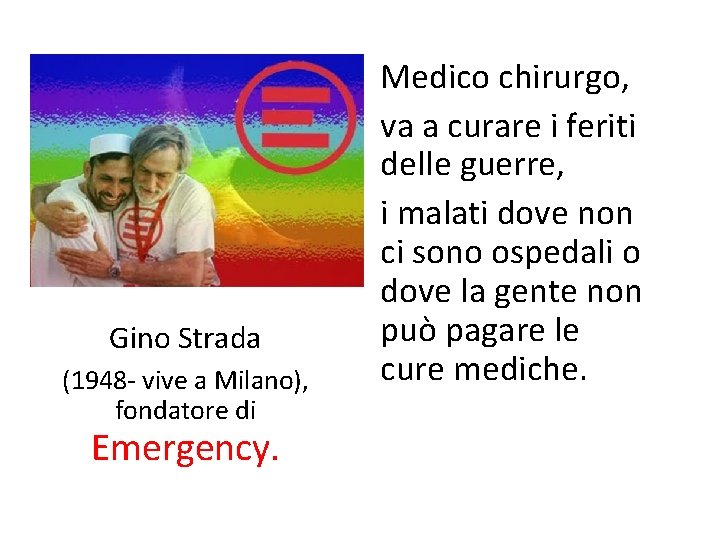 Gino Strada (1948 - vive a Milano), fondatore di Emergency. Medico chirurgo, va a