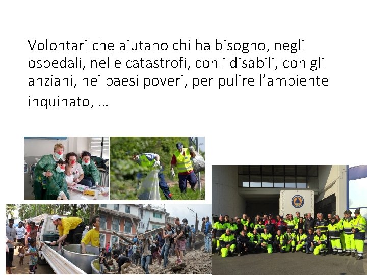 Volontari che aiutano chi ha bisogno, negli ospedali, nelle catastrofi, con i disabili, con