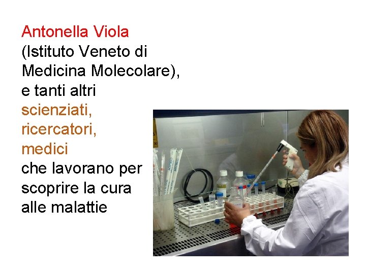 Antonella Viola (Istituto Veneto di Medicina Molecolare), e tanti altri scienziati, ricercatori, medici che