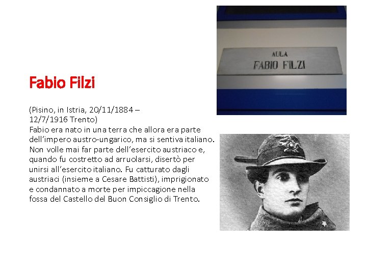 Fabio Filzi (Pisino, in Istria, 20/11/1884 – 12/7/1916 Trento) Fabio era nato in una