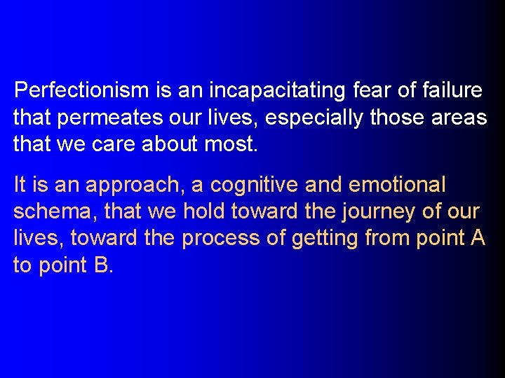Perfectionism is an incapacitating fear of failure that permeates our lives, especially those areas