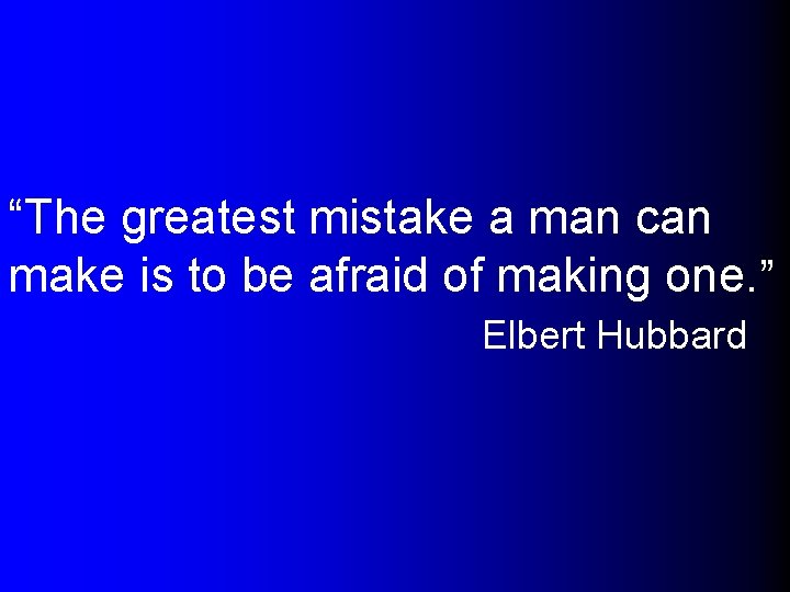 “The greatest mistake a man can make is to be afraid of making one.