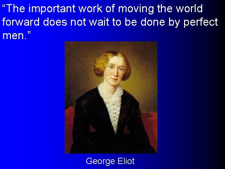“The important work of moving the world forward does not wait to be done