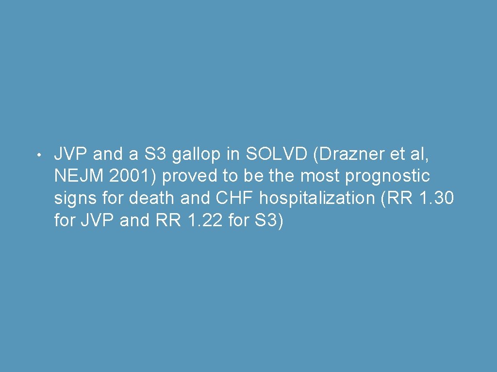  • JVP and a S 3 gallop in SOLVD (Drazner et al, NEJM