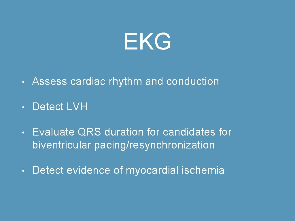 EKG • Assess cardiac rhythm and conduction • Detect LVH • Evaluate QRS duration