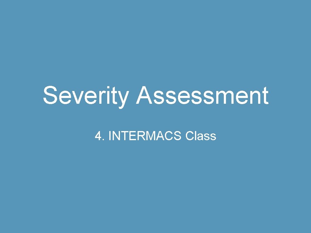Severity Assessment 4. INTERMACS Class 