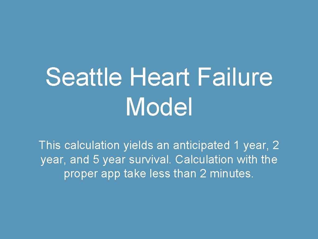 Seattle Heart Failure Model This calculation yields an anticipated 1 year, 2 year, and