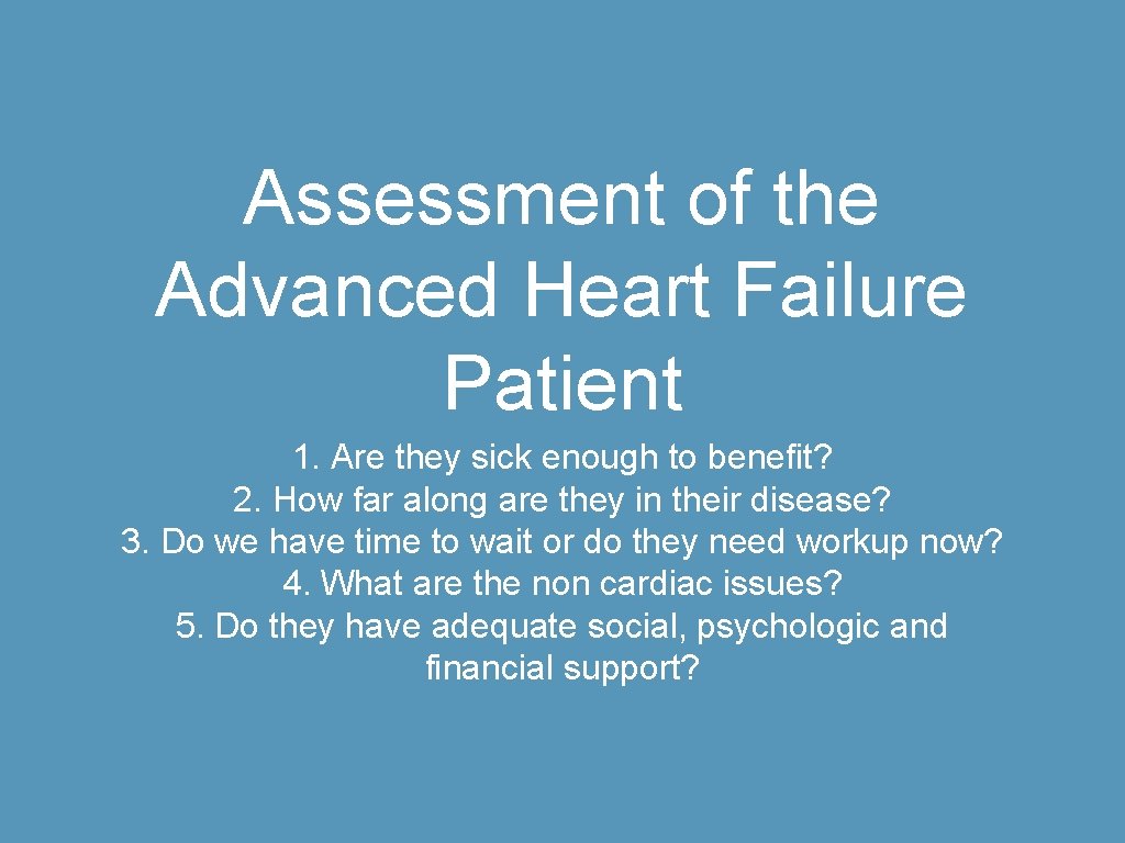 Assessment of the Advanced Heart Failure Patient 1. Are they sick enough to benefit?