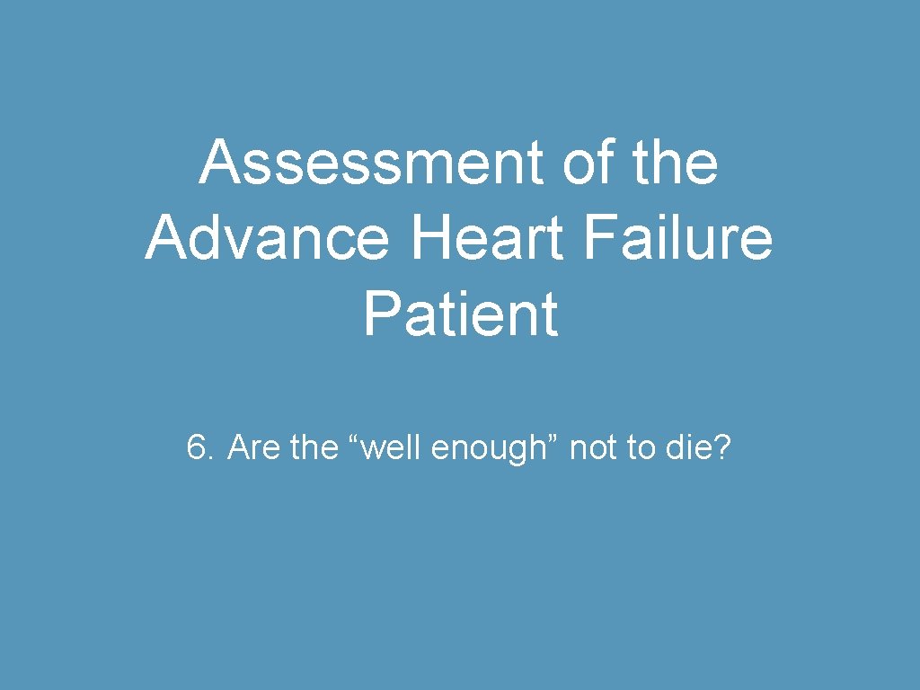 Assessment of the Advance Heart Failure Patient 6. Are the “well enough” not to