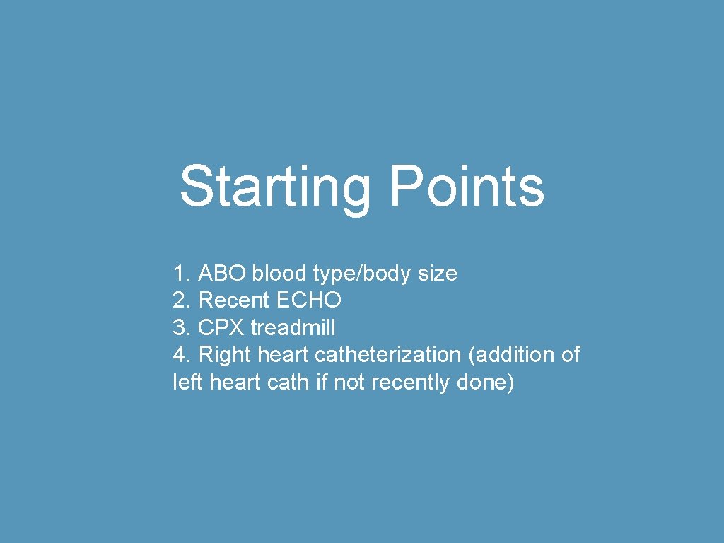 Starting Points 1. ABO blood type/body size 2. Recent ECHO 3. CPX treadmill 4.