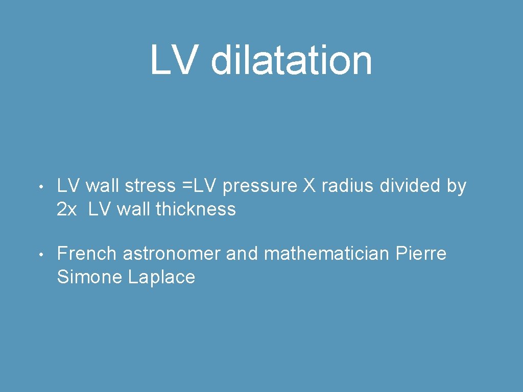 LV dilatation • LV wall stress =LV pressure X radius divided by 2 x