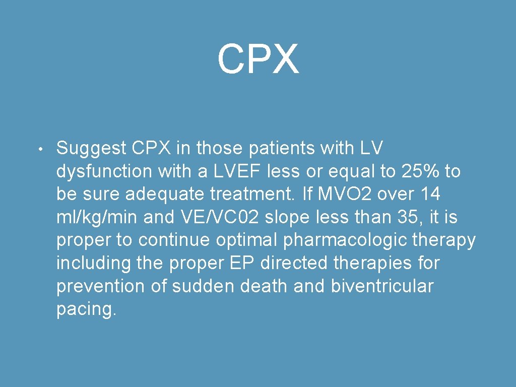 CPX • Suggest CPX in those patients with LV dysfunction with a LVEF less