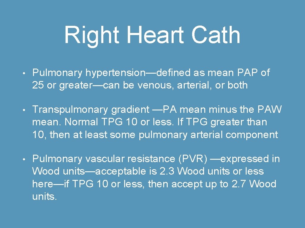 Right Heart Cath • Pulmonary hypertension—defined as mean PAP of 25 or greater—can be