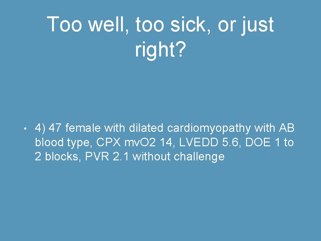 Too well, too sick, or just right? • 4) 47 female with dilated cardiomyopathy