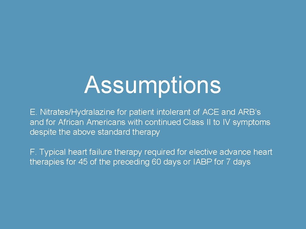 Assumptions E. Nitrates/Hydralazine for patient intolerant of ACE and ARB’s and for African Americans