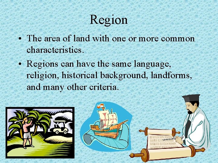 Region • The area of land with one or more common characteristics. • Regions