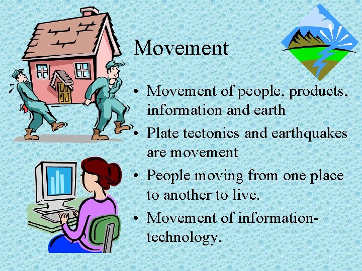 Movement • Movement of people, products, information and earth • Plate tectonics and earthquakes
