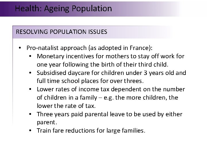 Health: Ageing Population RESOLVING POPULATION ISSUES • Pro-natalist approach (as adopted in France): •