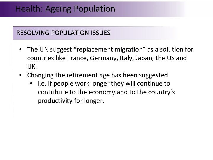 Health: Ageing Population RESOLVING POPULATION ISSUES • The UN suggest “replacement migration” as a