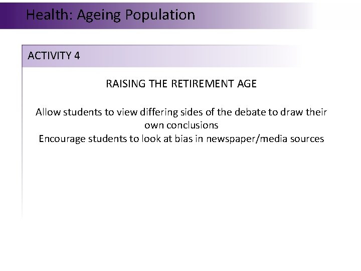 Health: Ageing Population ACTIVITY 4 RAISING THE RETIREMENT AGE Allow students to view differing