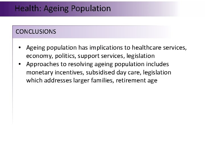 Health: Ageing Population CONCLUSIONS • Ageing population has implications to healthcare services, economy, politics,