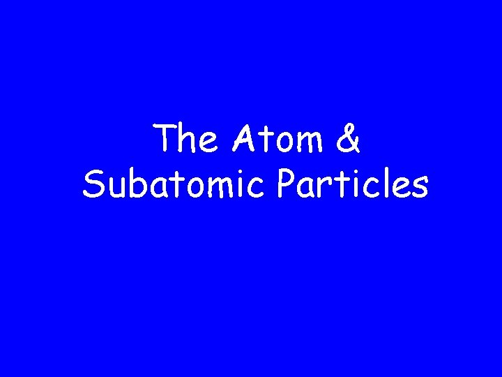 The Atom & Subatomic Particles 