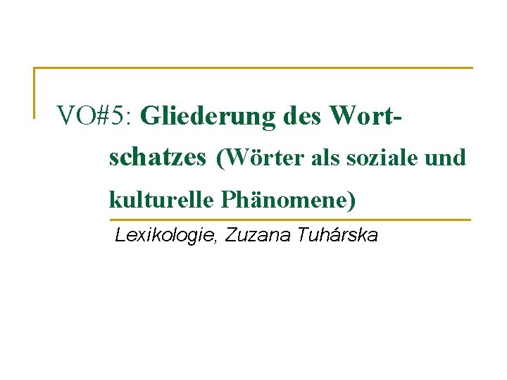 VO#5: Gliederung des Wortschatzes (Wörter als soziale und kulturelle Phänomene) Lexikologie, Zuzana Tuhárska 