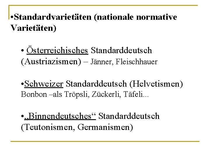  • Standardvarietäten (nationale normative Varietäten) • Österreichisches Standarddeutsch (Austriazismen) – Jänner, Fleischhauer •