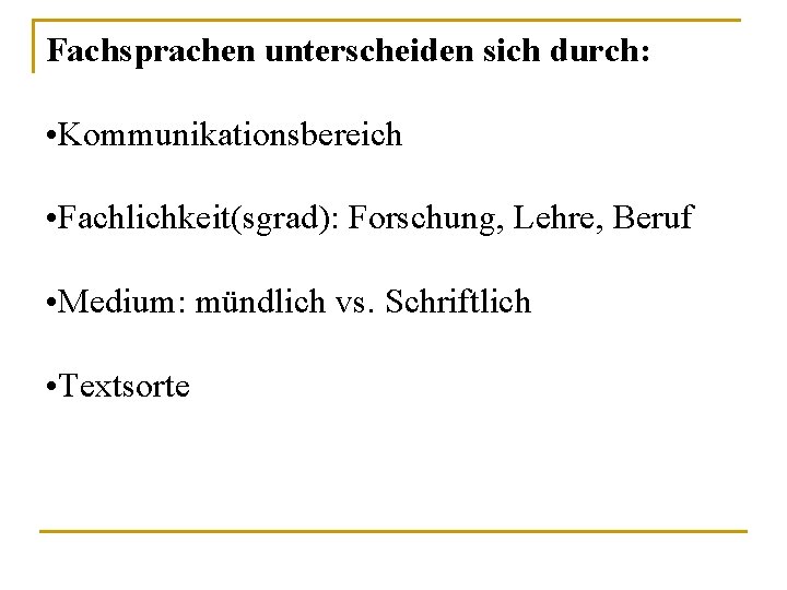 Fachsprachen unterscheiden sich durch: • Kommunikationsbereich • Fachlichkeit(sgrad): Forschung, Lehre, Beruf • Medium: mündlich