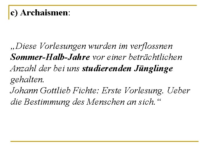 c) Archaismen: „Diese Vorlesungen wurden im verflossnen Sommer-Halb-Jahre vor einer beträchtlichen Anzahl der bei