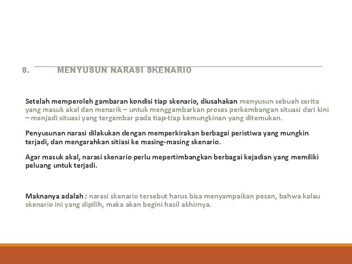  8. MENYUSUN NARASI SKENARIO Setelah memperoleh gambaran kondisi tiap skenario, diusahakan menyusun sebuah