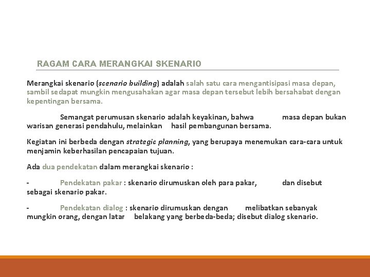 RAGAM CARA MERANGKAI SKENARIO Merangkai skenario (scenario building) adalah satu cara mengantisipasi masa depan,