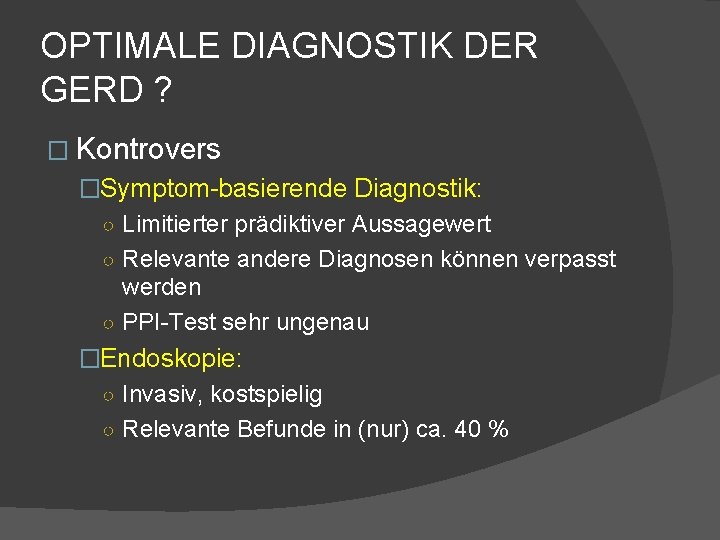 OPTIMALE DIAGNOSTIK DER GERD ? � Kontrovers �Symptom-basierende Diagnostik: ○ Limitierter prädiktiver Aussagewert ○