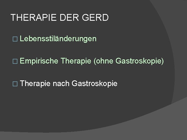 THERAPIE DER GERD � Lebensstiländerungen � Empirische � Therapie (ohne Gastroskopie) nach Gastroskopie 