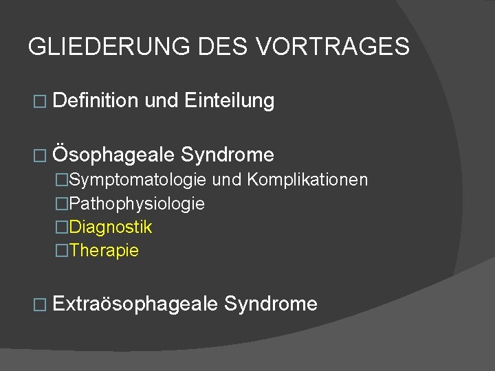 GLIEDERUNG DES VORTRAGES � Definition und Einteilung � Ösophageale Syndrome �Symptomatologie und Komplikationen �Pathophysiologie