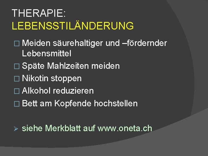 THERAPIE: LEBENSSTILÄNDERUNG � Meiden säurehaltiger und –fördernder Lebensmittel � Späte Mahlzeiten meiden � Nikotin