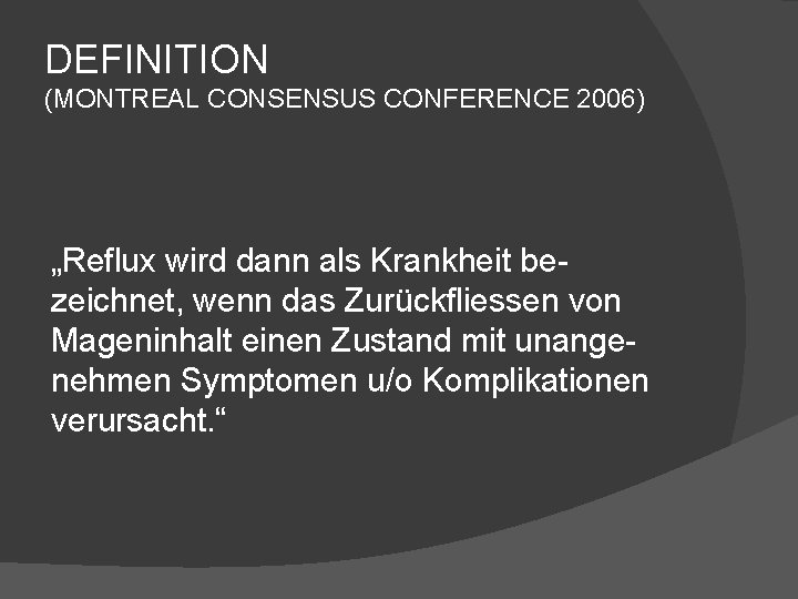 DEFINITION (MONTREAL CONSENSUS CONFERENCE 2006) „Reflux wird dann als Krankheit bezeichnet, wenn das Zurückfliessen