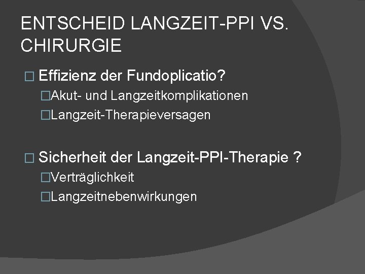 ENTSCHEID LANGZEIT-PPI VS. CHIRURGIE � Effizienz der Fundoplicatio? �Akut- und Langzeitkomplikationen �Langzeit-Therapieversagen � Sicherheit